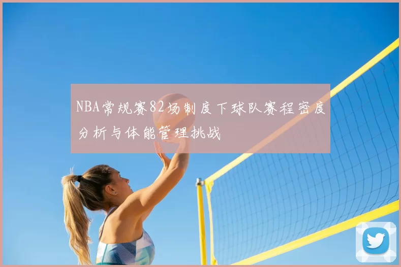 NBA常规赛82场制度下球队赛程密度分析与体能管理挑战