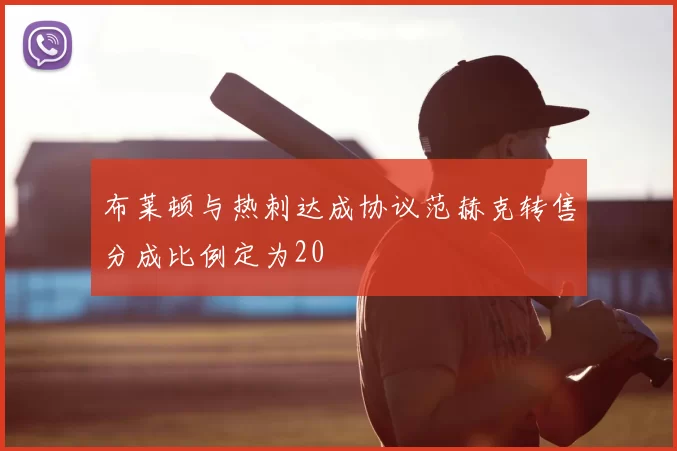 布莱顿与热刺达成协议范赫克转售分成比例定为20