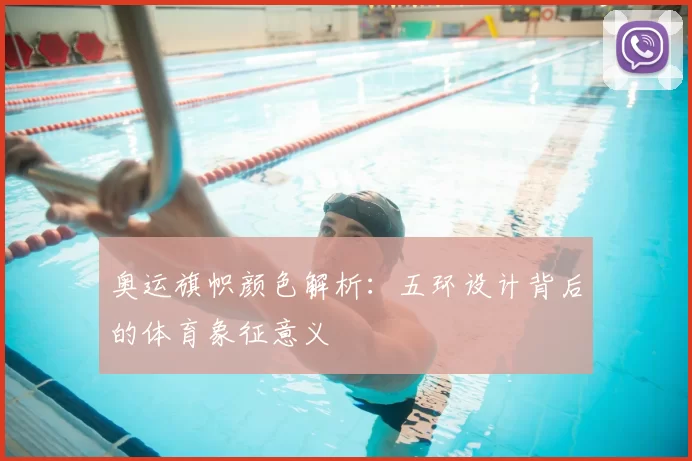 奥运旗帜颜色解析:五环设计背后的体育象征意义