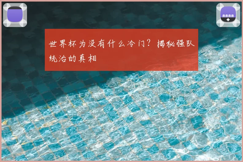 世界杯为没有什么冷门?揭秘强队统治的真相
