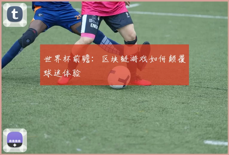 世界杯前瞻:区块链游戏如何颠覆球迷体验