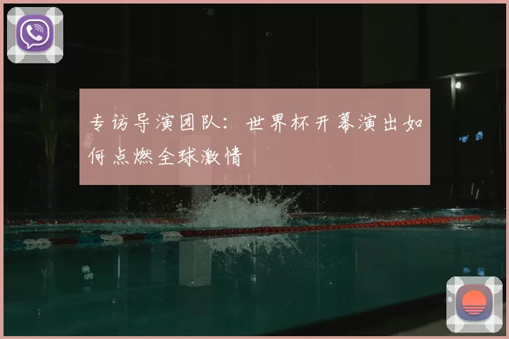 专访导演团队：世界杯开幕演出如何点燃全球激情