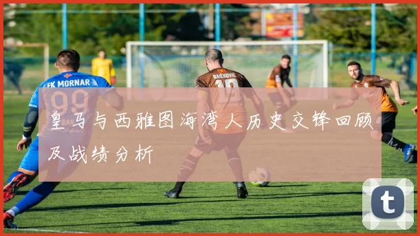 皇马与西雅图海湾人历史交锋回顾及战绩分析