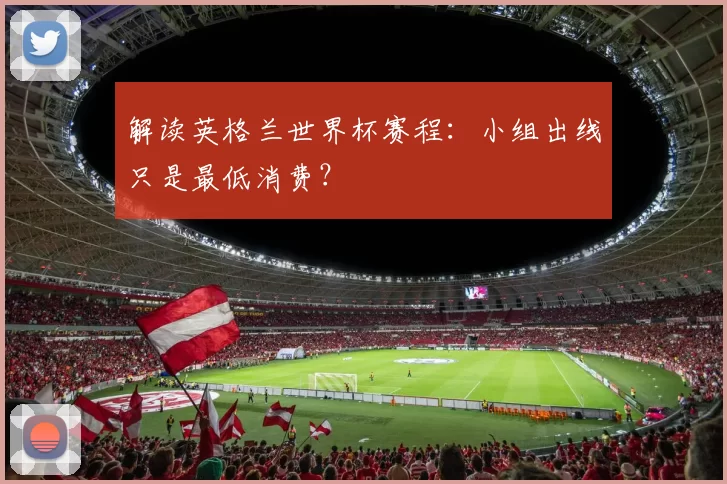 解读英格兰世界杯赛程：小组出线只是最低消费？