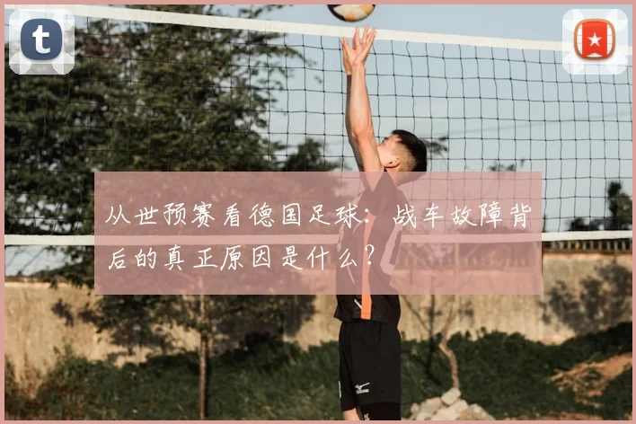 从世预赛看德国足球:战车故障背后的真正原因是什么?