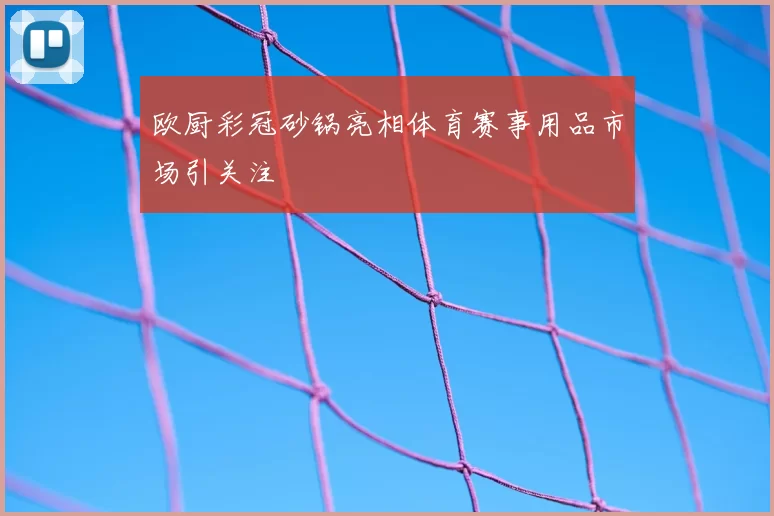 欧厨彩冠砂锅亮相体育赛事用品市场引关注