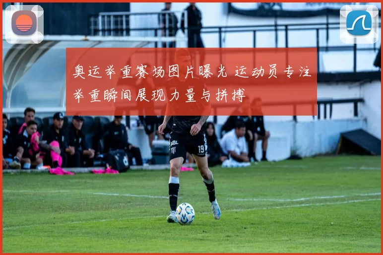 奥运举重赛场图片曝光 运动员专注举重瞬间展现力量与拼搏