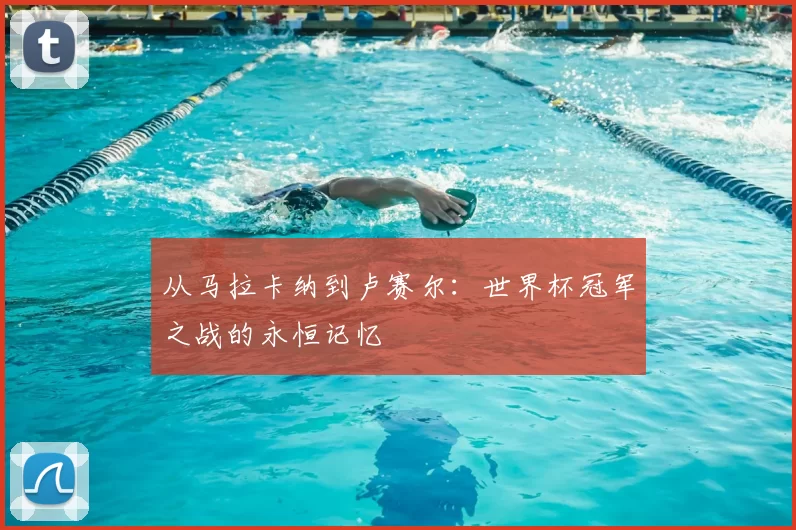 从马拉卡纳到卢赛尔:世界杯冠军之战的永恒记忆